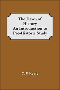 The Dawn of History An Introduction to Pre-Historic Study