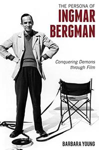 The Persona of Ingmar Bergman Conquering Demons through Film