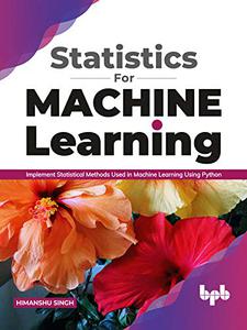 Statistics for Machine Learning Implement Statistical methods used in Machine Learning using Python (English Edition)