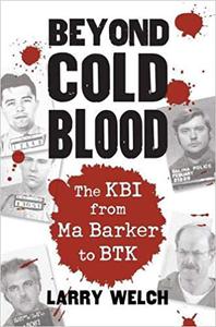 Beyond Cold Blood The KBI from Ma Barker to BTK