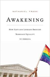 Awakening How Gays and Lesbians Brought Marriage Equality to America