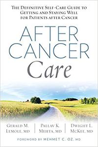After Cancer Care The Definitive Self-Care Guide to Getting and Staying Well for Patients after Cancer