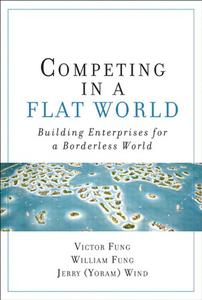 Competing in a Flat World Unleashing Enterprises for a Borderless World