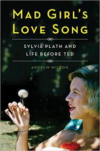 Mad Girl's Love Song Sylvia Plath and Life Before Ted