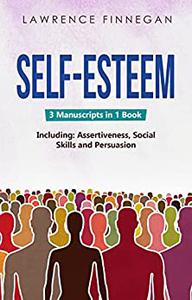 Self-Esteem 3-in-1 Guide to Master Assertive Communication, Confidence Building & How to Raise Your Self Esteem
