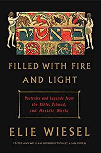 Filled with Fire and Light Portraits and Legends from the Bible, Talmud, and Hasidic World