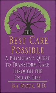 The Best Care Possible A Physician’s Quest to Transform Care Through the End of Life