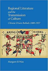 Regional Literature and the Transmission of Culture Chinese Drum Ballads, 1800-1937