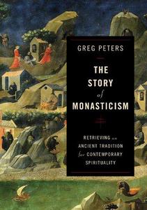 Story of Monasticism Retrieving an Ancient Tradition for Contemporary Spirituality