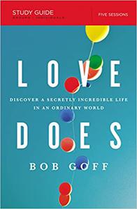Love Does Bible Study Guide Discover a Secretly Incredible Life in an Ordinary World