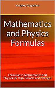 Mathematics and Physics Formulas Formulas in Mathematics and Physics for High Schools and Colleges