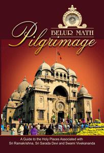Belur Math Pilgrimage A Guide to Holy Places Associated with Sri Ramakrishna, Sri Sarada Devi and Swami Vivekananda