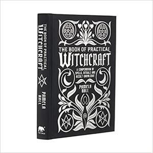 The Book of Practical Witchcraft A Compendium of Spells, Rituals and Occult Knowledge