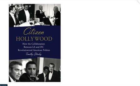 Citizen Hollywood How the Collaboration between LA and DC Revolutionized American Politics