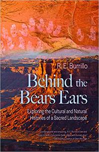 Behind the Bears Ears Exploring the Cultural and Natural Histories of a Sacred Landscape