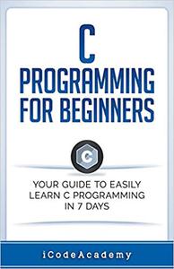 C Programming for Beginners Your Guide to Easily Learn C Programming In 7 Days