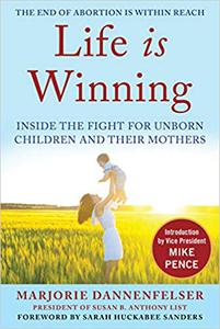 Life Is Winning Inside the Fight for Unborn Children and Their Mothers, with an Introduction by Vice President Mike Pen