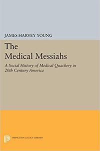 The Medical Messiahs A Social History of Health Quackery in 20th Century America