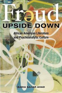 Freud Upside Down African American Literature and Psychoanalytic Culture