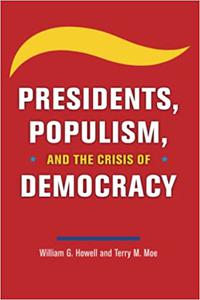 Presidents, Populism, and the Crisis of Democracy