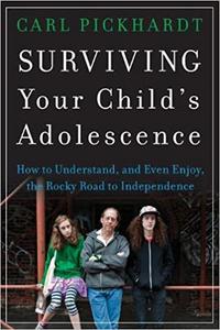 Surviving Your Child's Adolescence How to Understand, and Even Enjoy, the Rocky Road to Independence