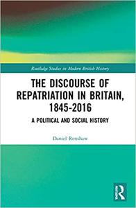 The Discourse of Repatriation in Britain, 1845-2016 A Political and Social History