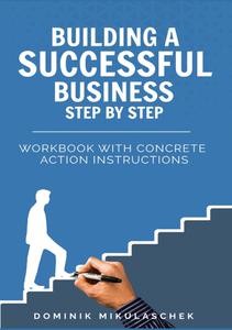 Building a successful business step by step Workbook with concrete action instructions