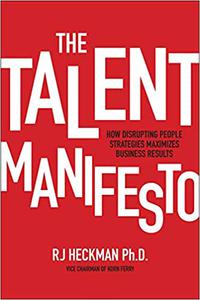 The Talent Manifesto How Disrupting People Strategies Maximizes Business Results