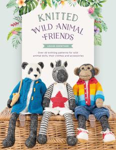 Knitted Wild Animal Friends Over 40 knitting patterns for wild animal dolls, their clothes and accessories