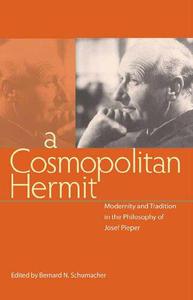 A Cosmpolitan Hermit Modernity and Tradition in the Philosophy of Josef Pieper
