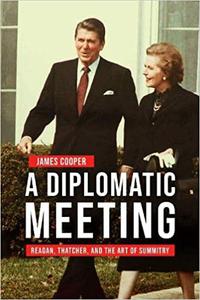 A Diplomatic Meeting Reagan, Thatcher, and the Art of Summitry