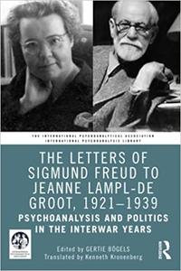 The Letters of Sigmund Freud to Jeanne Lampl-de Groot, 1921-1939 Psychoanalysis and Politics in the Interwar Years