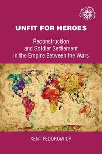 Unfit For Heroes Reconstruction and Soldier Settlement in the Empire between the Wars