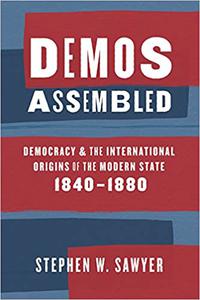 Demos Assembled Democracy and the International Origins of the Modern State, 1840-1880