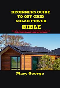 BEGINNERS GUIDE TO OFF GRID SOLAR POWER BIBLE