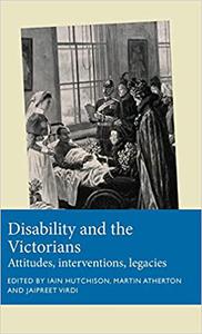Disability and the Victorians Attitudes, interventions, legacies