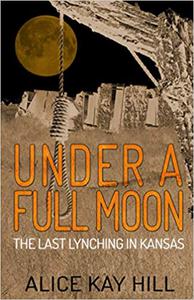 UNDER A FULL MOON The Last Lynching In Kansas