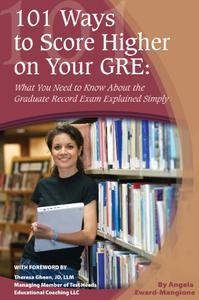 101 Ways To Score Higher On Your GRE What You Need to Know About Your Graduate Record Exam Explained Simply