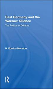 East Germany and the Warsaw Alliance The Politics of Détente