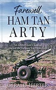 Farewell, Ham Tan Arty An Artilleryman's Journal during the Vietnam War Drawdown