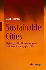 Sustainable Cities Big Data, Artificial Intelligence and the Rise of Green, Cy-phy Cities