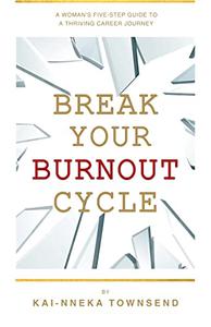 Break Your Burnout Cycle A Woman's Five-Step Guide To A Thriving Career Journey