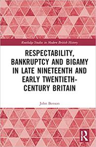 Respectability, Bankruptcy and Bigamy in Late Nineteenth- and Early Twentieth-Century Britain