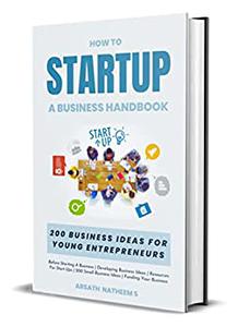 HOW TO STARTUP A BUSINESS HANDBOOK 200 Business Ideas for Young Entrepreneurs