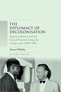 The diplomacy of decolonisation America, Britain and the United Nations during the Congo crisis 1960-1964