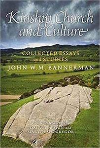 Kinship, Church and Culture Collected Essays and Studies by John W. M. Bannerman