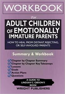 Workbook for Adult Children of Emotionally Immature Parents How to Heal from Distant, Rejecting, or Self-Involved Paren