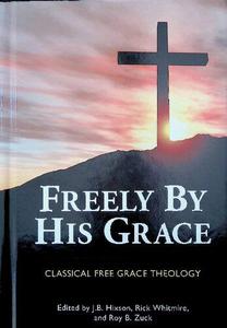 Freely by His Grace Classical Grace Theology