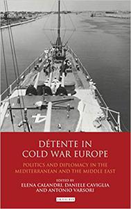 Détente in Cold War Europe Politics and Diplomacy in the Mediterranean and the Middle East