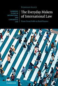 The Everyday Makers of International Law From Great Halls to Back Rooms